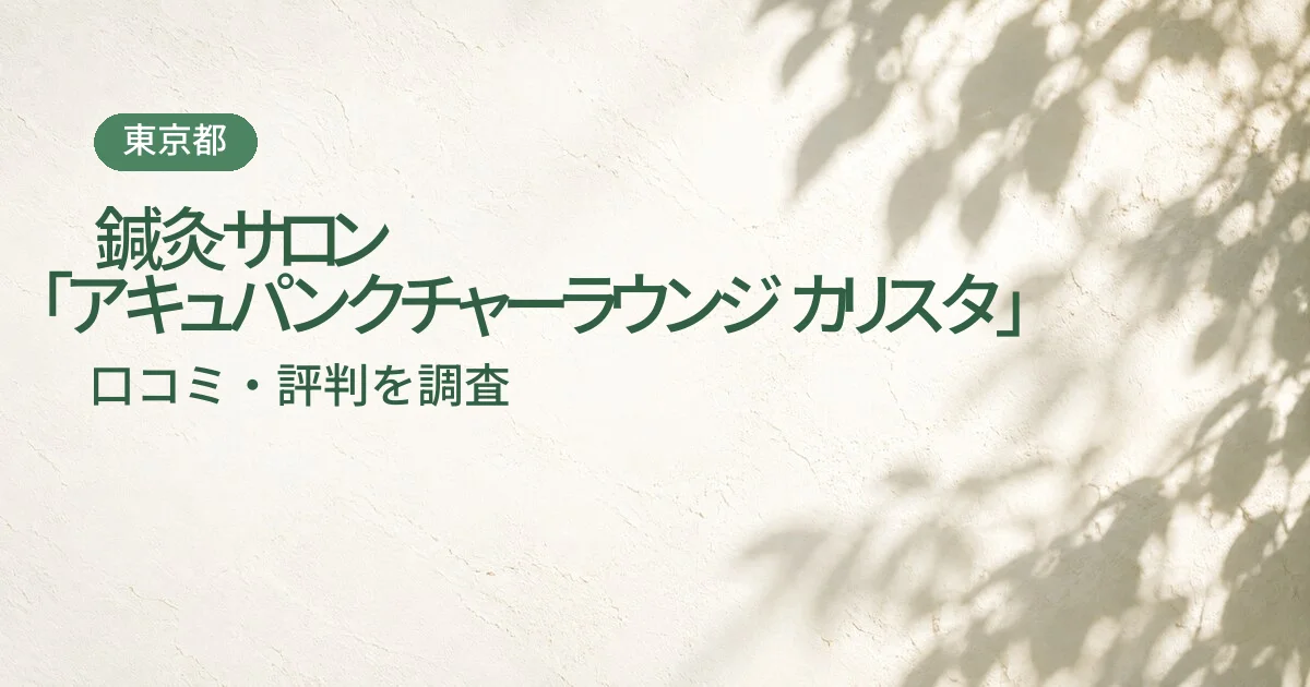 鍼灸サロン「アキュパンクチャーラウンジ カリスタ」の口コミ・評判